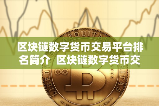 区块链数字货币交易平台排名简介  区块链数字货币交易平台排名简介